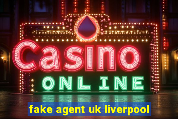 fake agent uk liverpool